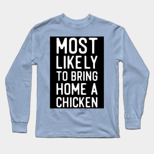 Most likely to bring home a chicken Long Sleeve T-Shirt